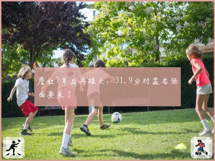 詹杜7年后再碰头,31.9分对轰名场面要来了