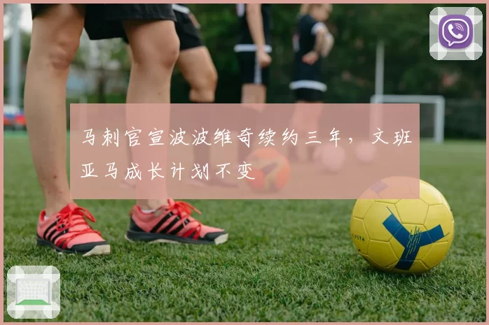 马刺官宣波波维奇续约三年，文班亚马成长计划不变