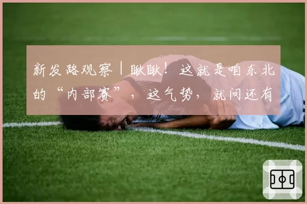 新发路观察｜瞅瞅！这就是咱东北的“内部赛”，这气势，就问还有谁？！