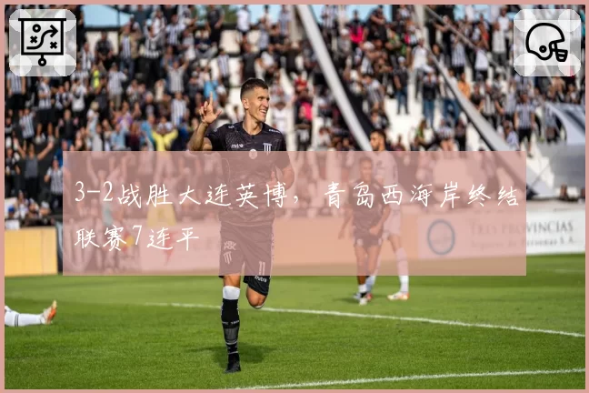 3-2战胜大连英博，青岛西海岸终结联赛7连平